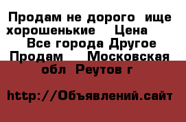 Продам не дорого ,ище хорошенькие  › Цена ­ 100 - Все города Другое » Продам   . Московская обл.,Реутов г.